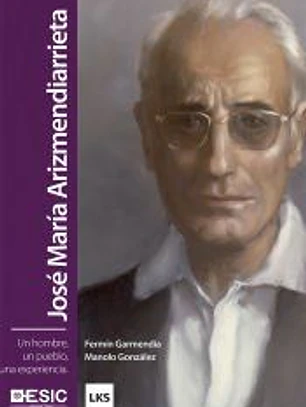 José María Arizmendiarrieta: un hombre, un pueblo, una experiencia