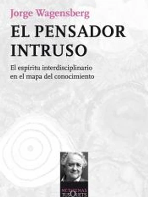 El pensador intruso: el espíritu interdisciplinario en el mapa del conocimiento