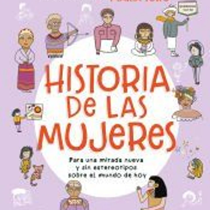 Historia de las mujeres. Para una mirada nueva sin estereotipos sobre el mundo de hoy 1