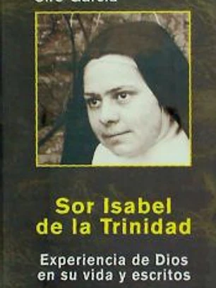 Sor Isabel de la Trinidad. Experiencia de Dios en su vida y escritos