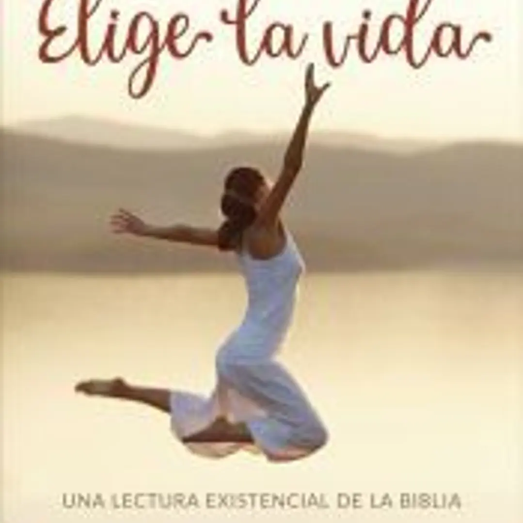 Elige la vida. Una lectura existencial de la biblia. 1