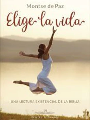 Elige la vida. Una lectura existencial de la biblia.