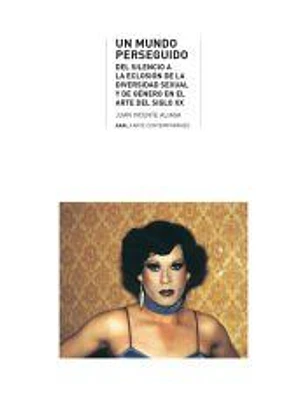 Un mundo perseguido: Del silencio a la eclosión de la diversidad sexual y de género en el arte del siglo XX