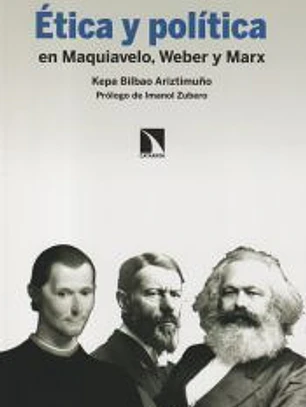 Ética y política: en Maquiavelo, Weber y Marx