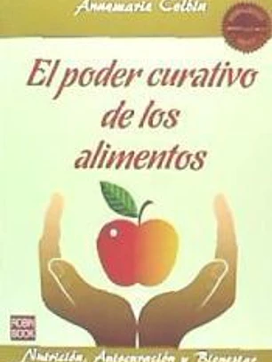 PODER CURATIVO DE LOS ALIMENTOS, EL. Todo lo que hay que saber sobre una alimentación sana y completa
