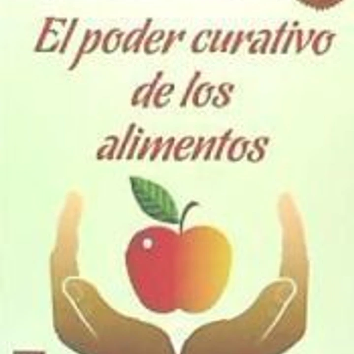 PODER CURATIVO DE LOS ALIMENTOS, EL. Todo lo que hay que saber sobre una alimentación sana y completa 1