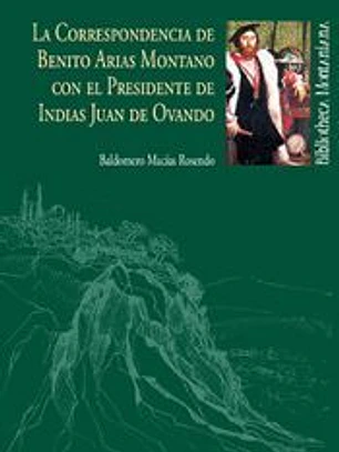 LA CORRESPONDENCIA DE BENITO ARIAS MONTANO CON EL PRESIDENTE DE INDIAS JUAN DE OVANDO