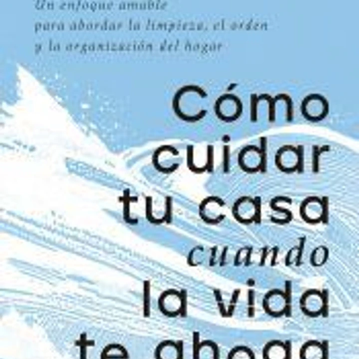 Cómo cuidar tu casa cuando la vida te ahoga 1