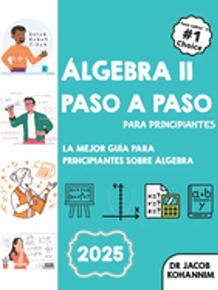 Álgebra II Paso A Paso para Principiantes: La mejor guía para principiantes sobre Álgebra II