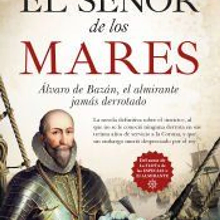 El señor de los mares: Álvaro de Bazán, el almirante jamás derrotado 1