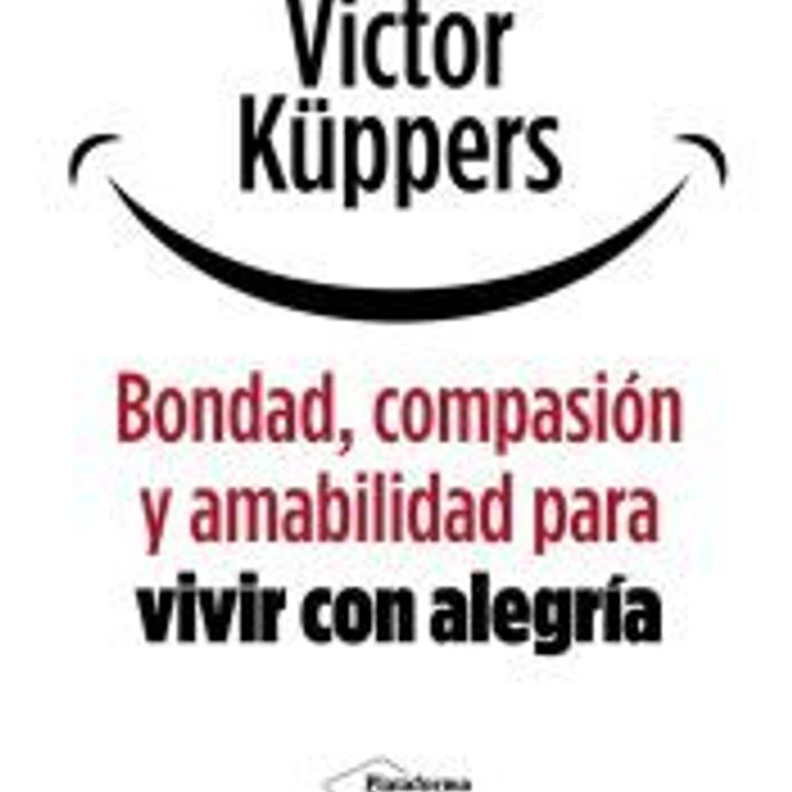 Bondad, amabilidad y compasión para vivir con alegría 1