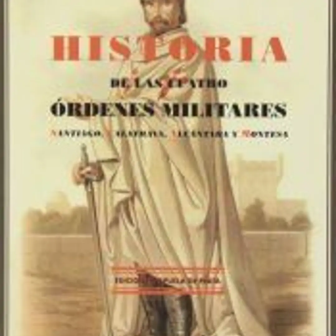 Historia de las Cuatro Órdenes Militares: Santiago, Calatrava, Alcántara y Montesa 1