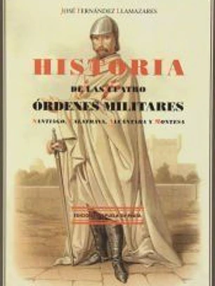 Historia de las Cuatro Órdenes Militares: Santiago, Calatrava, Alcántara y Montesa
