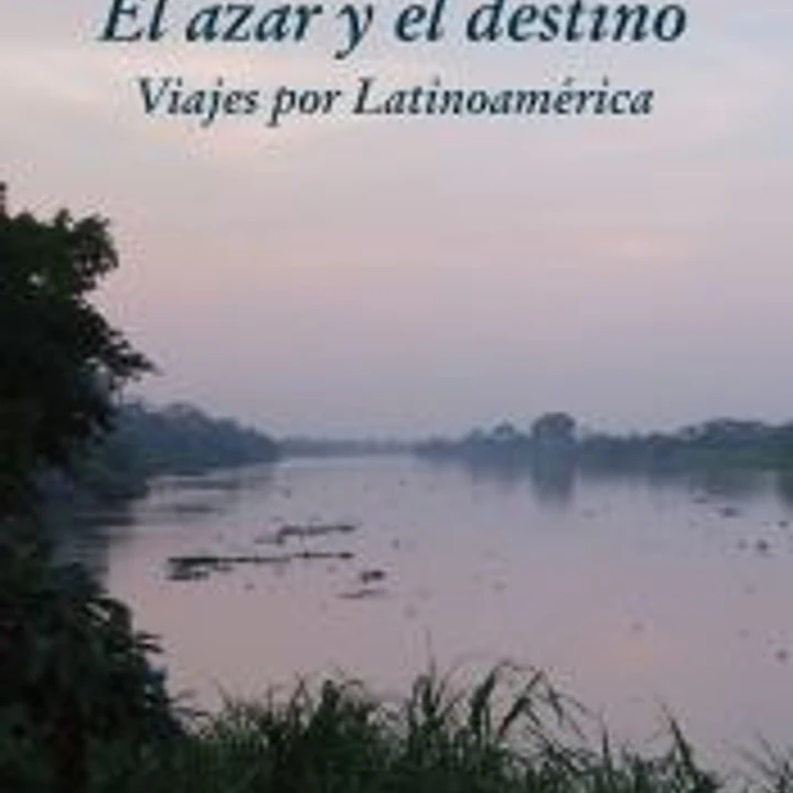 El azar y el destino: viajes por Latinoamérica 1