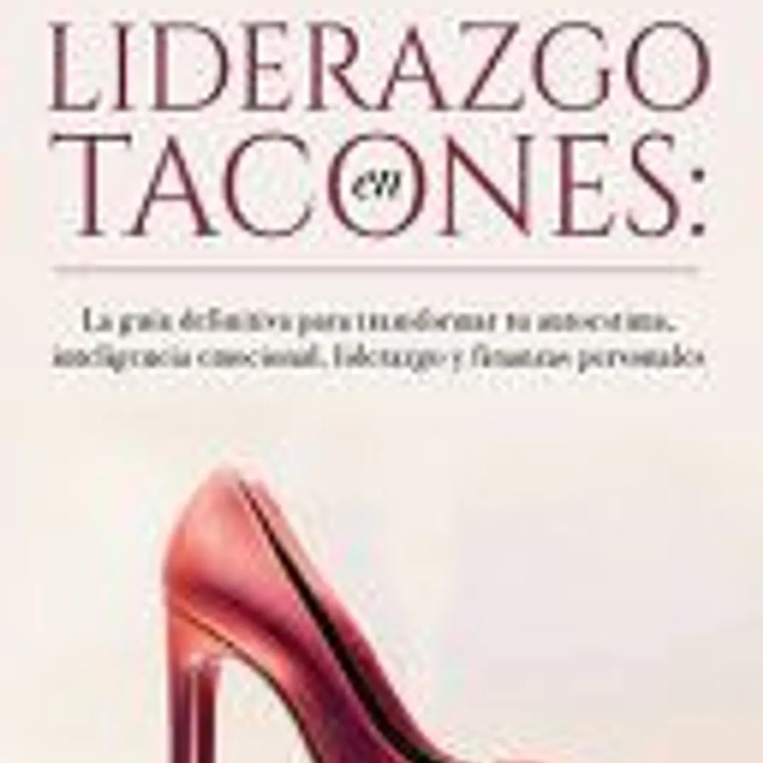 Liderazgo en Tacones: La guía definitiva para transformar tu autoestima, inteligencia emocional, liderazgo y finanzas personales 1