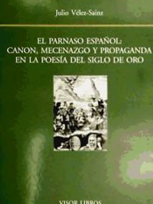 PARNASO ESPAÑOL: CANON, MECENAZGO Y PROPAGANDA EN LA POESIA DEL SIGLO DE ORO