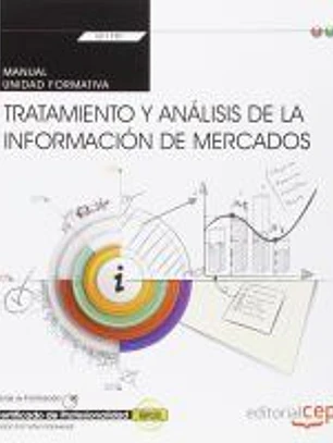 Manual. Tratamiento y análisis de la información de mercados (Transversal: UF1781). Certificados de profesionalidad