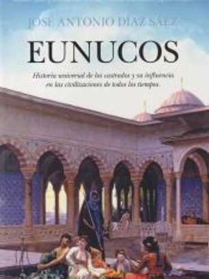 Eunucos: Historia universal de los castrados y su influencia en las civilizaciones de todos los tiempos