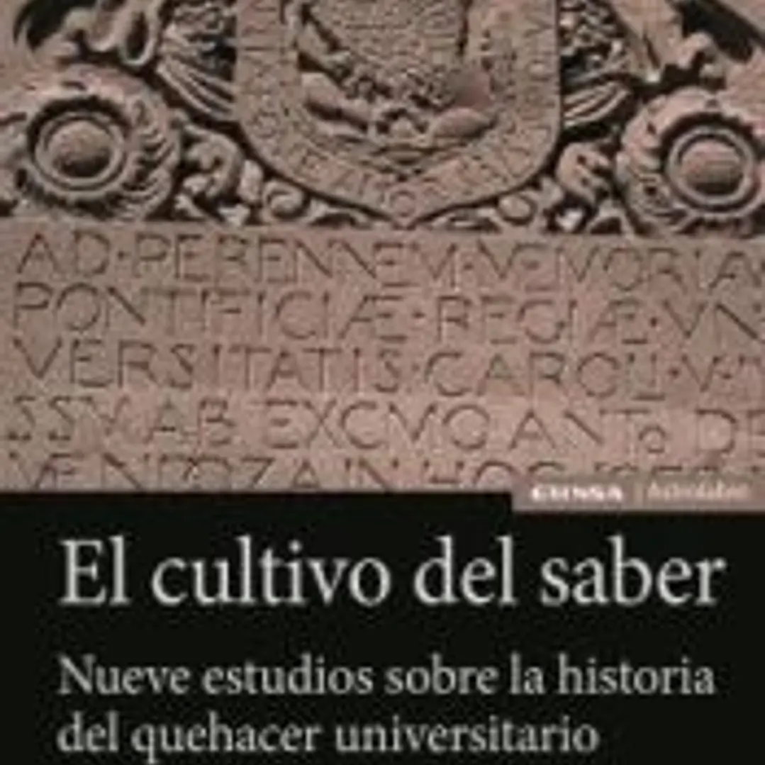 El cultivo del saber: Nueve estudios sobre la historia del quehacer universitario 1