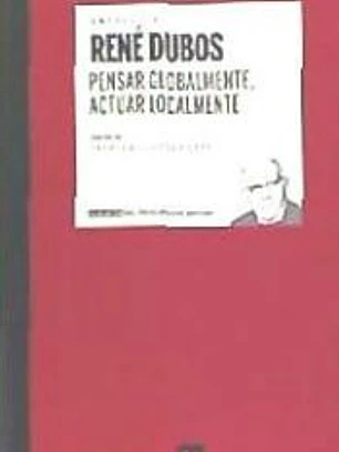 Pensar globalmente, actuar localmente: Escritos sobre ecología y sociedad