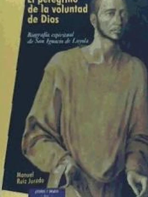 El peregrino de la voluntad de Dios. Biografía espiritual de San Ignacio de Loyola