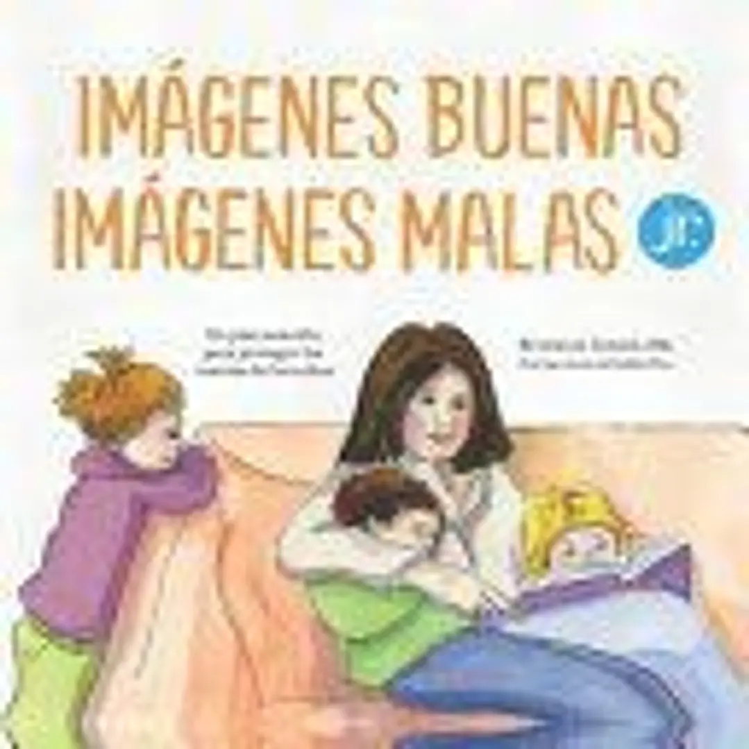 Imágenes buenas, imágenes malas Jr.: Un plan sencillo para proteger las mentes de los niños pequeños 1