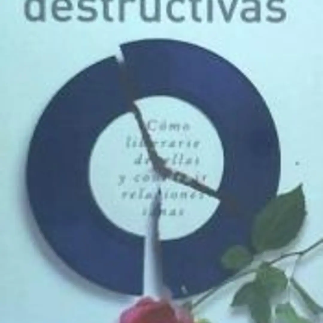 Relaciones destructivas: cómo liberarse de ellas y construir relaciones sanas 1