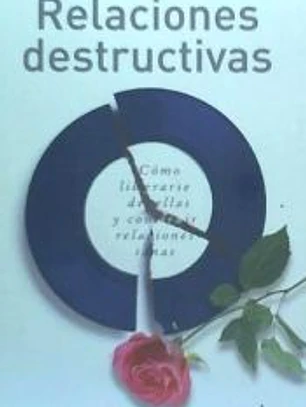 Relaciones destructivas: cómo liberarse de ellas y construir relaciones sanas