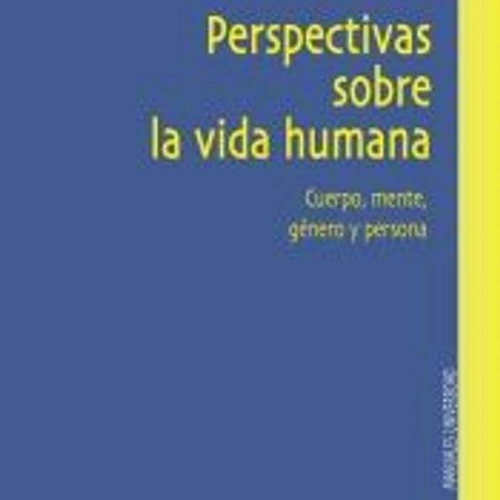 Perspectivas de la vida humana. Cuerpo, mente, género y persona 1