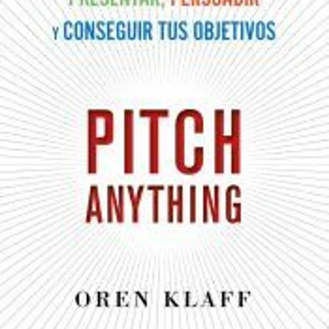 Pitch Anything: Un método innovador para presentar, persuadir y conseguir tus objetivos 1