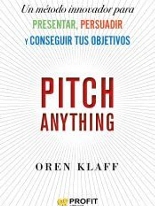 Pitch Anything: Un método innovador para presentar, persuadir y conseguir tus objetivos