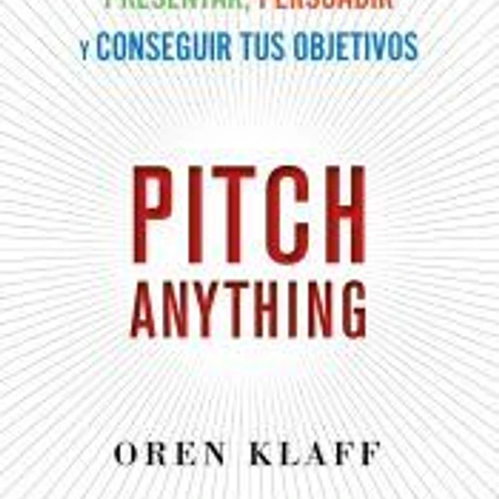 Pitch Anything: Un método innovador para presentar, persuadir y conseguir tus objetivos 1