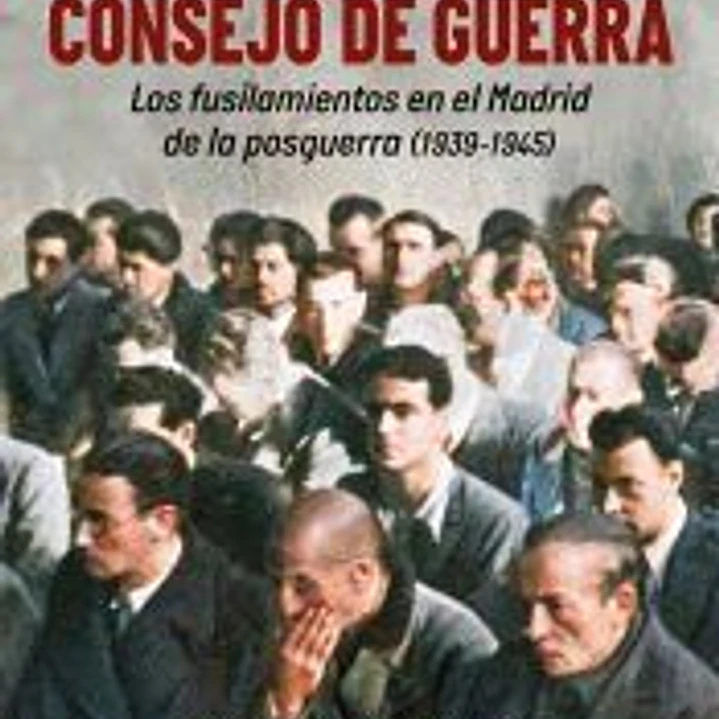 Consejo de Guerra. Los fusilamientos en el Madrid de la posguerra (1939-1945) 1