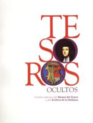 Tesoros ocultos : fondos selectos del museo del Greco y del Archivo de la Nobleza
