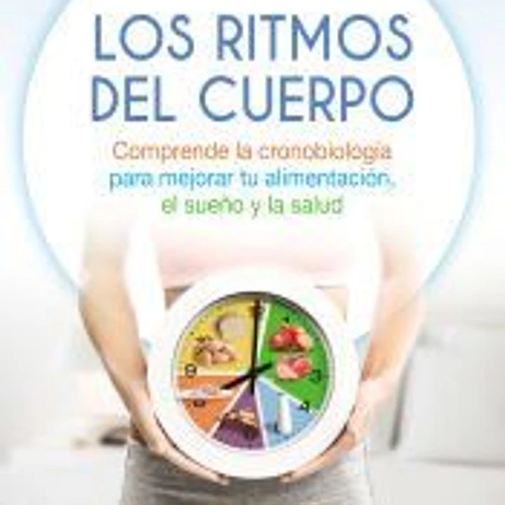 Los ritmos del cuerpo. Comprende la cronobiología para mejorar tu alimentación, el sueño y la salud 1