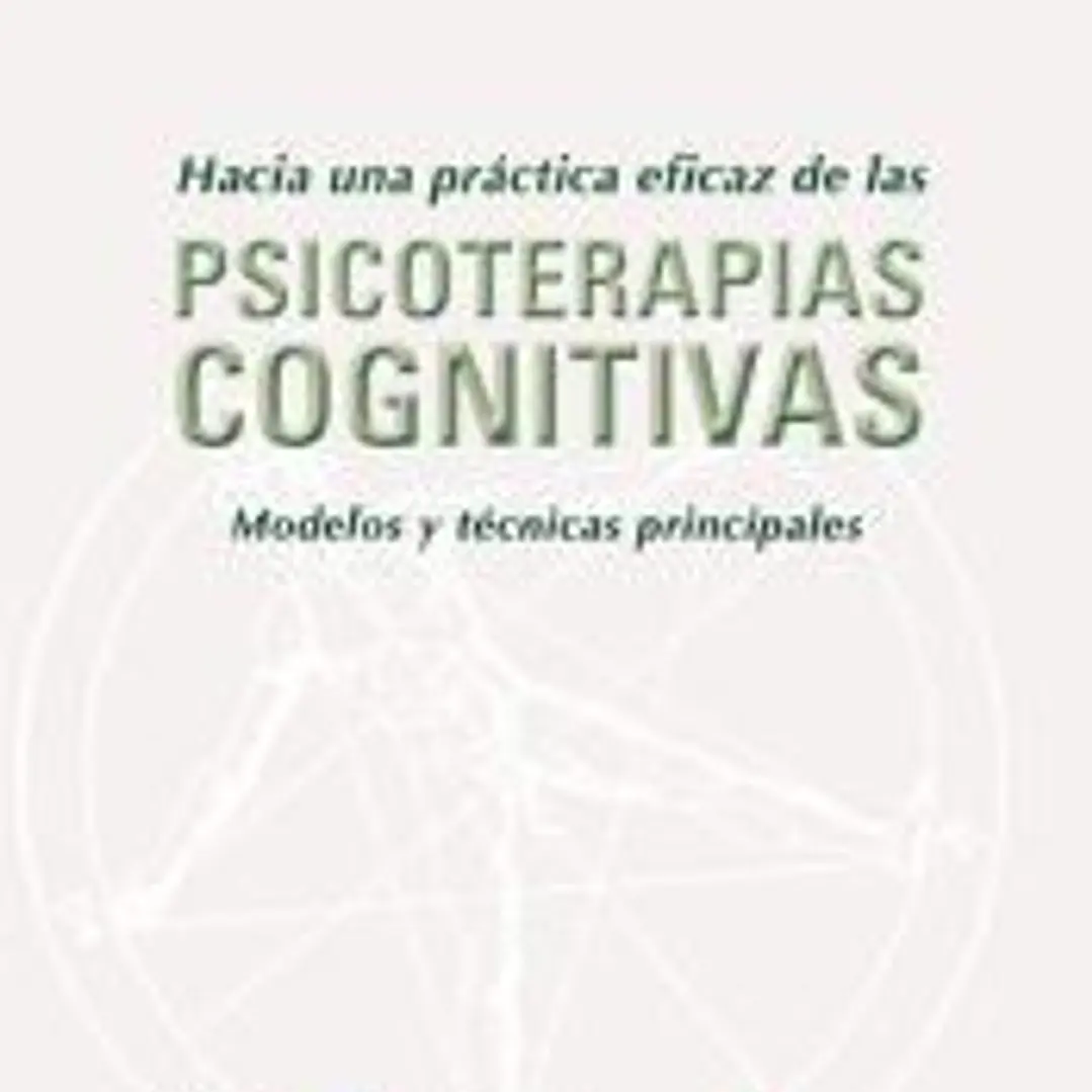 Hacia una práctica eficaz de las psicoterapias cognitivas : modelos y técnicas principales 1