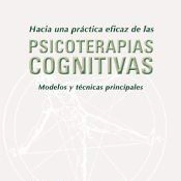 Hacia una práctica eficaz de las psicoterapias cognitivas : modelos y técnicas principales 1