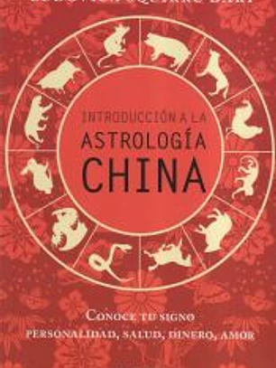 Introduccion a la astrologia china: Cómo conocer tu signo, personalidad, salud, dinero, amor