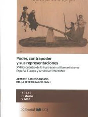 Poder, contrapoder y sus representaciones : XVII Encuentro de la Ilustración al Romanticismo: España, Europa y América (1750-1850)