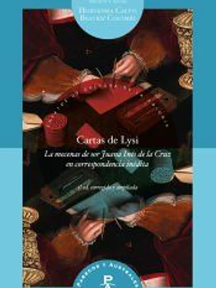 Cartas de Lysi: la mecenas de sor Juana Inés de la Cruz en correspondencia inédita