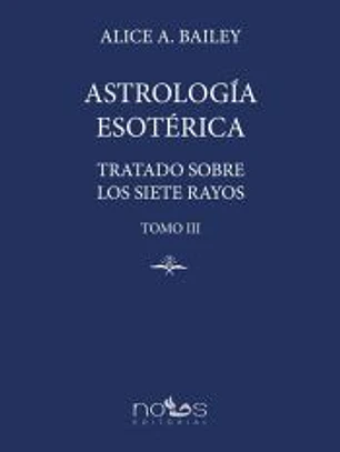Astrología Esotérica: Tratado sobre los Siete Rayos. Tomo III