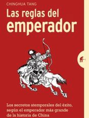 Las reglas del emperador: Los secretos atemporales del éxito, según el emperador más grande de la historia de China