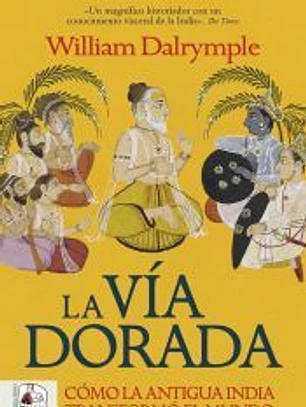 La vía dorada. Cómo la India antigua transformó el mundo