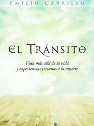 EL TRANSITO: VIDA MAS ALLA DE LA VIDA Y EXPERIENCIAS CERCANAS A LA MUERTE