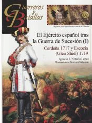 Guerreros y Batallas 132. El ejército español tras la guerra de sucesión (I) : Cerdeña (1717) y Escocia (Glen Shiel 1719)