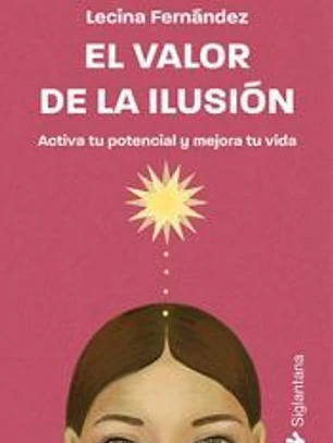 El valor de la ilusión: Activa tu potencial y mejora tu vida