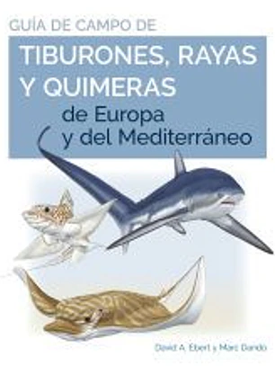 GUIA DE CAMPO DE LOS TIBURONES, RAYAS Y QUIMERAS DE EUROPA Y DEL MEDITERRÁNEO