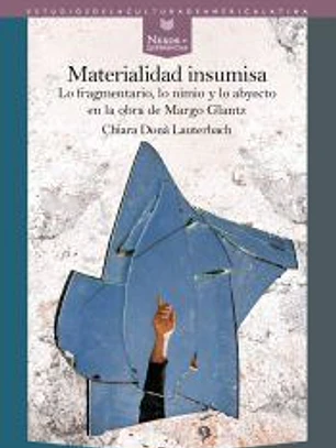 Materialidad insumisa : lo fragmentario, lo nimio y lo abyecto en la obra de Margo Glantz