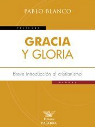 Gracia y gloria: Breve introducción al cristianismo