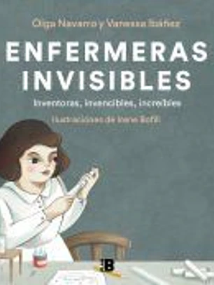 Enfermeras invisibles: inventoras, invencibles, increíbles